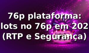 76p plataforma: Slots no 76p em 2026 🎰 (RTP e Segurança)